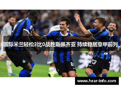 国际米兰轻松3比0战胜斯佩齐亚 持续稳居意甲前列