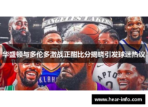 华盛顿与多伦多激战正酣比分揭晓引发球迷热议
