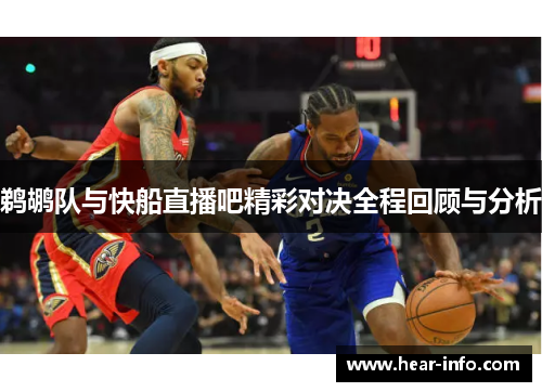 鹈鹕队与快船直播吧精彩对决全程回顾与分析