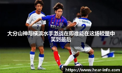 大分山神与横滨水手激战在即谁能在这场较量中笑到最后